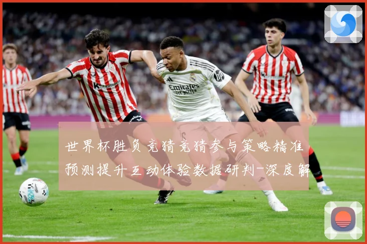 世界杯胜负竞猜竞猜参与策略精准预测提升互动体验数据研判-深度解析
