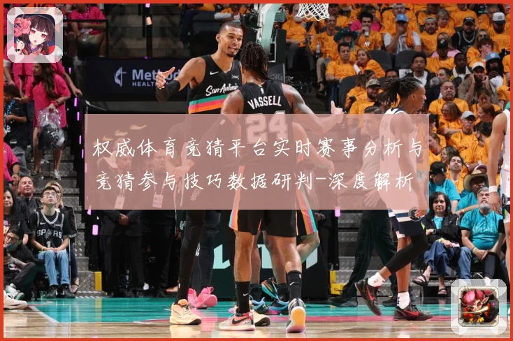 权威体育竞猜平台实时赛事分析与竞猜参与技巧数据研判-深度解析