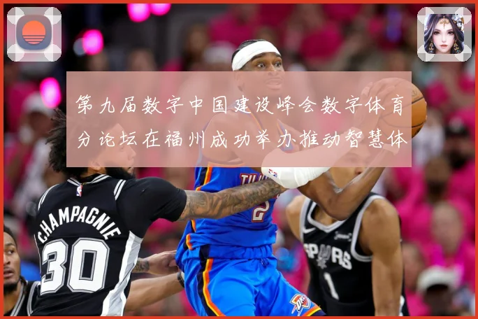 第九届数字中国建设峰会数字体育分论坛在福州成功举办推动智慧体成长观察-深度解析
