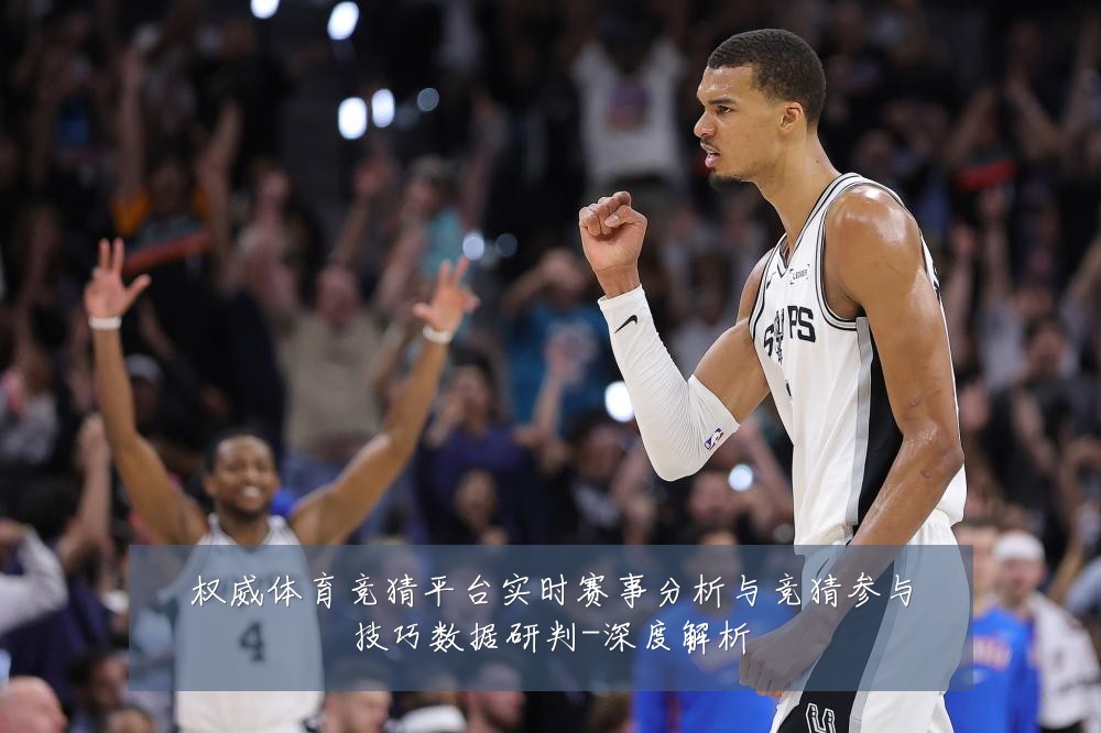 权威体育竞猜平台实时赛事分析与竞猜参与技巧数据研判-深度解析